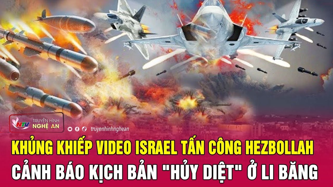 Khủng khiếp video Israel tấn công Hezbollah, cảnh báo kịch bản "hủy diệt" ở Li Băng | Nghệ An TV