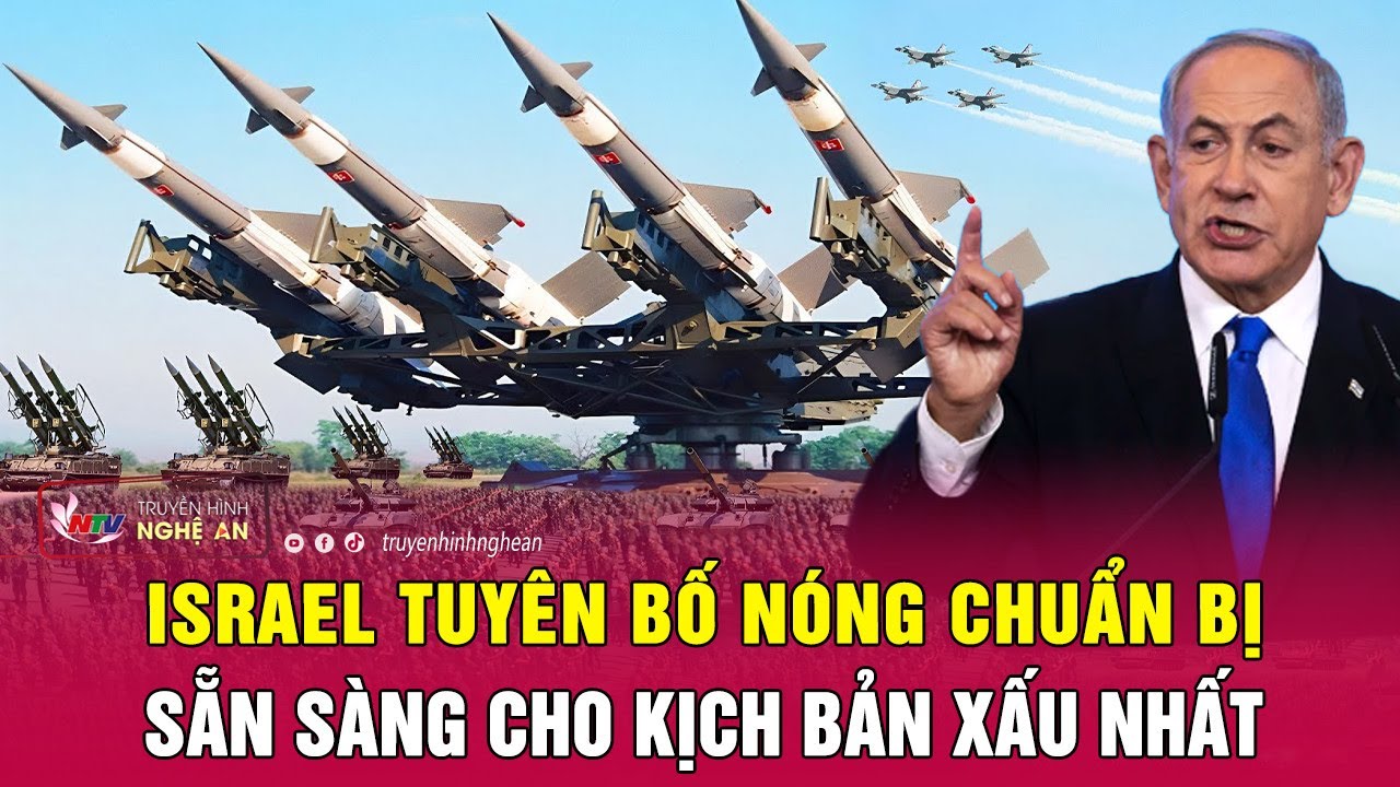 Nóng: Israel tuyên bố nóng chuẩn bị sẵn sàng cho kịch bản xấu nhất