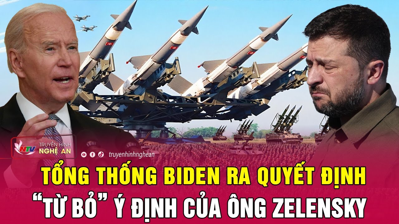 Điểm nóng thế giới: Tổng thống Biden ra quyết định “từ bỏ” ý định của ông Zelensky