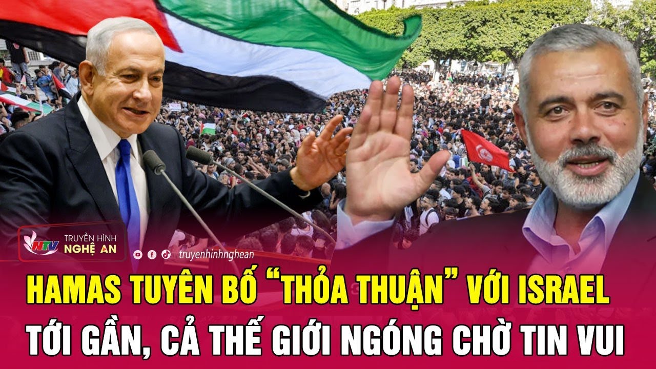 Cực nóng: Hamas tuyên bố “thỏa thuận” với Israel tới gần, cả thế giới ngóng chờ tin vui