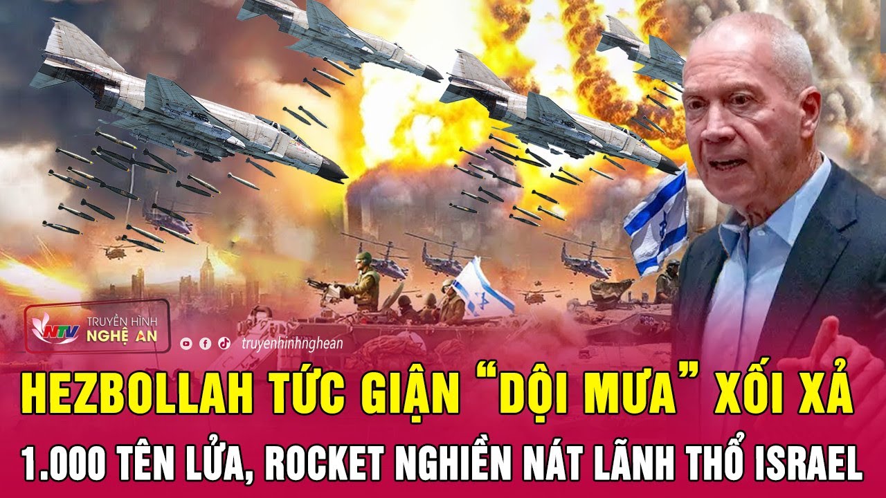 Hezbollah tức giận “dội mưa” xối xả 1.000 tên lửa, rocket nghiền nát lãnh thổ Israel | Nghệ An TV