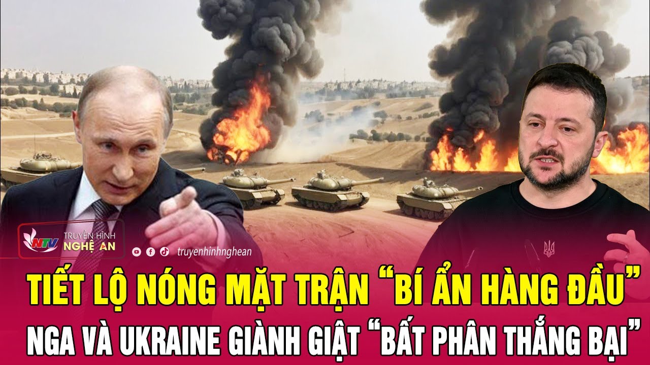 Tiết lộ nóng mặt trận “bí ẩn hàng đầu” Nga và Ukraine giành giật “bất phân thắng bại” | Nghệ An TV