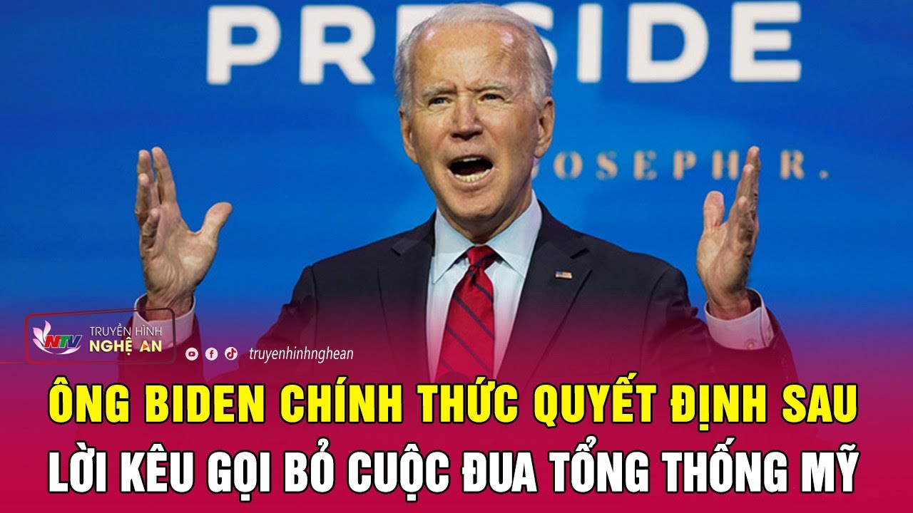 Ông Biden chính thức quyết định sau lời kêu gọi bỏ cuộc đua Tổng thống Mỹ