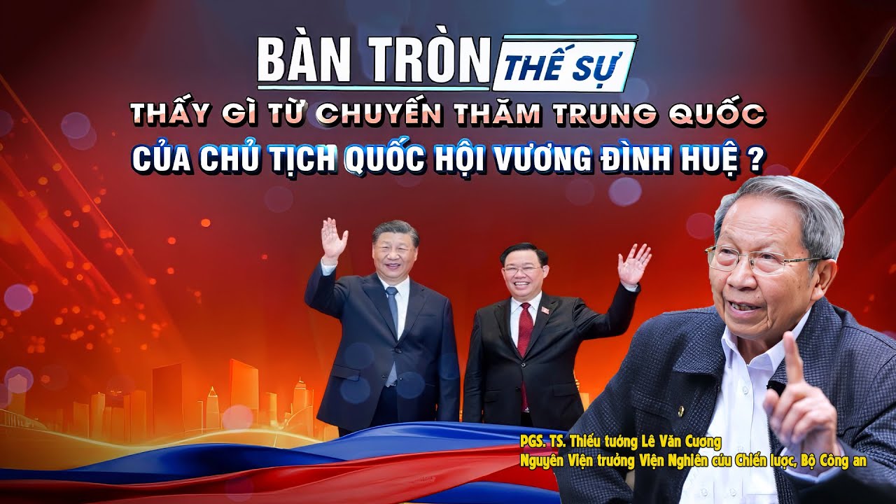 Bàn tròn thế sự: Thấy gì từ chuyến thăm Trung Quốc của Chủ tịch Quốc hội Vương Đình Huệ?