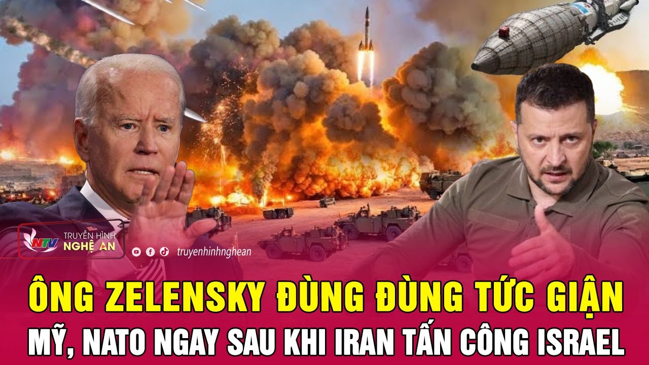 Ông Zelensky đùng đùng tức giận Mỹ, NATO ngay sau khi Iran tấn công Israel | Nghệ An TV