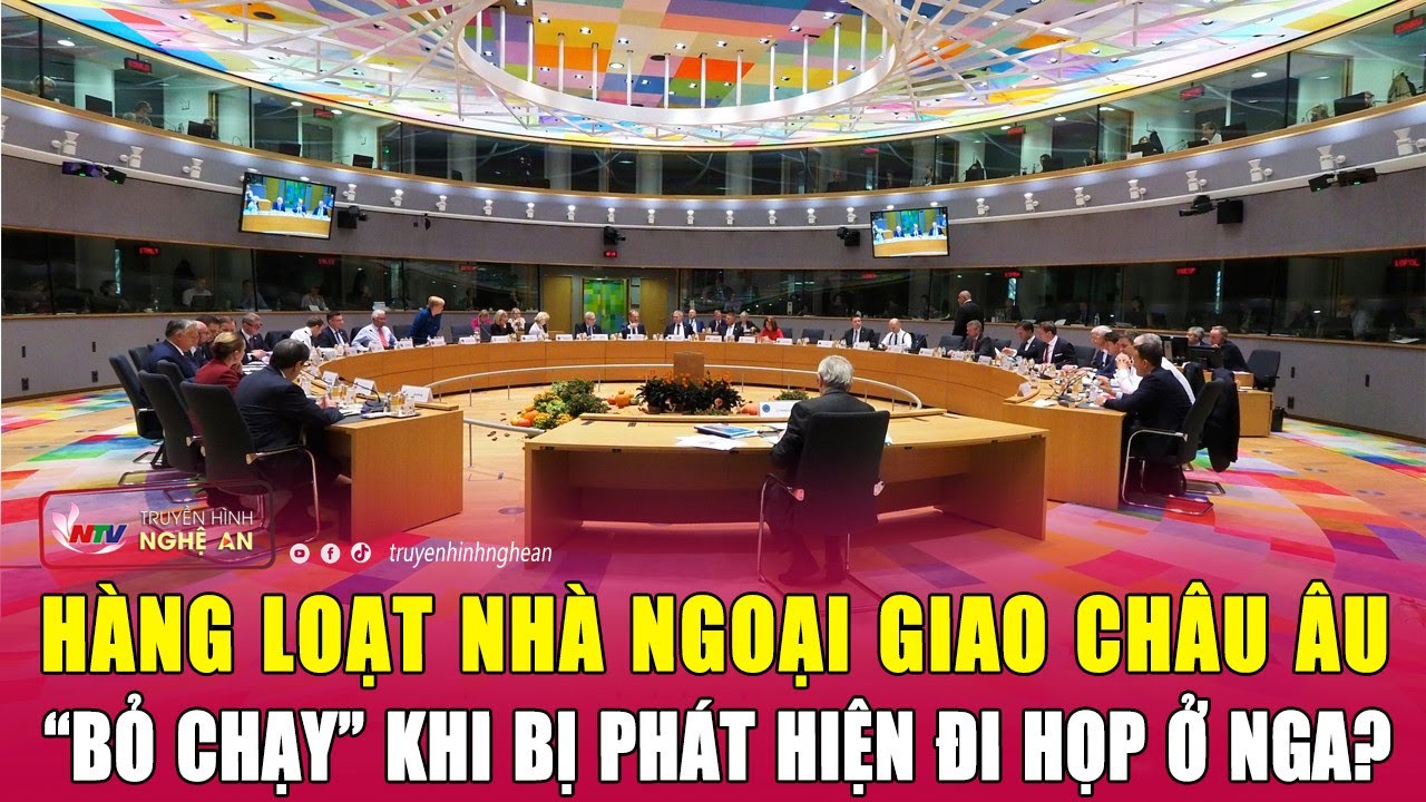 Hàng loạt nhà ngoại giao châu Âu “bỏ chạy” khi bị phát hiện đi họp ở Nga? | Nghệ An TV