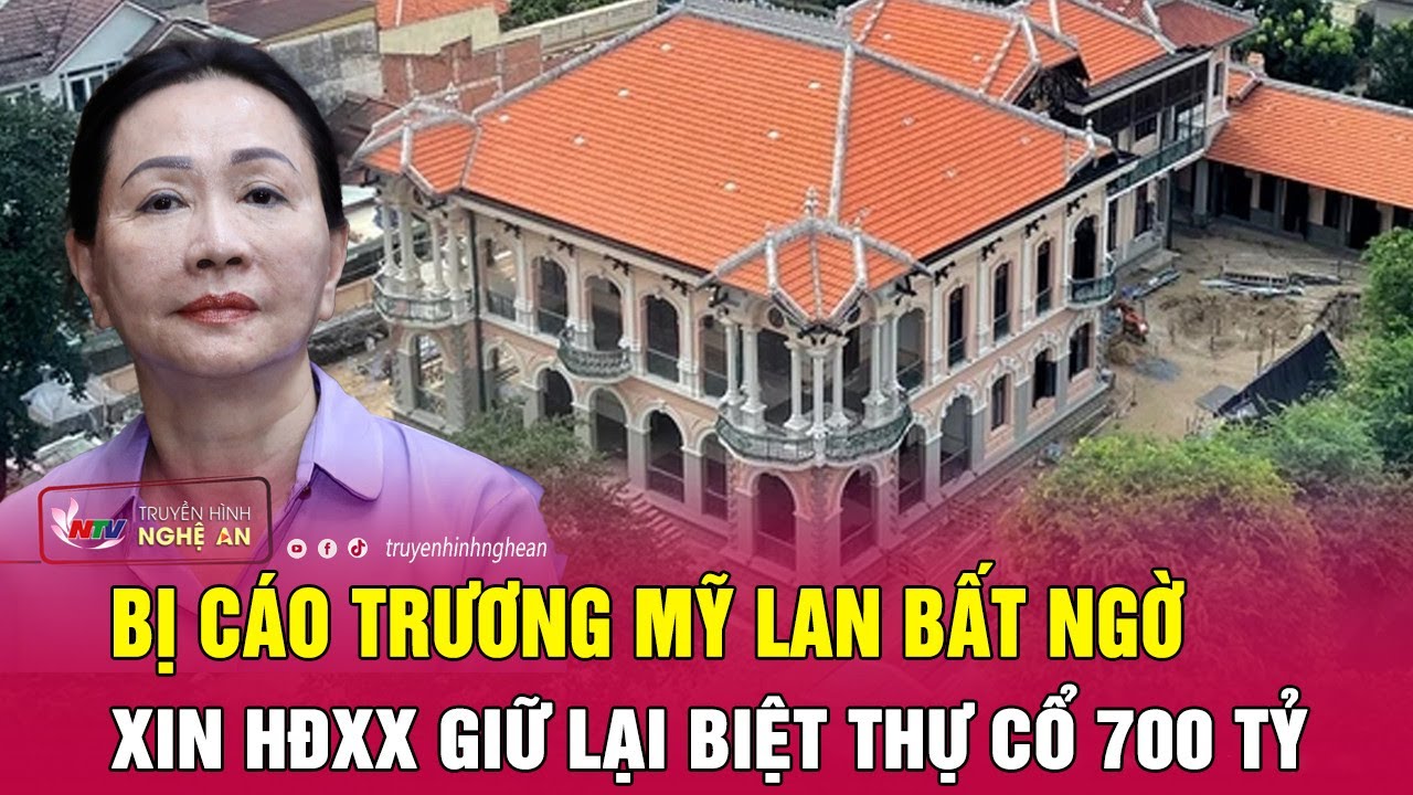 Bị cáo Trương Mỹ Lan bất ngờ xin HĐXX giữ lại biệt thự cổ 700 tỷ | Nghệ An TV