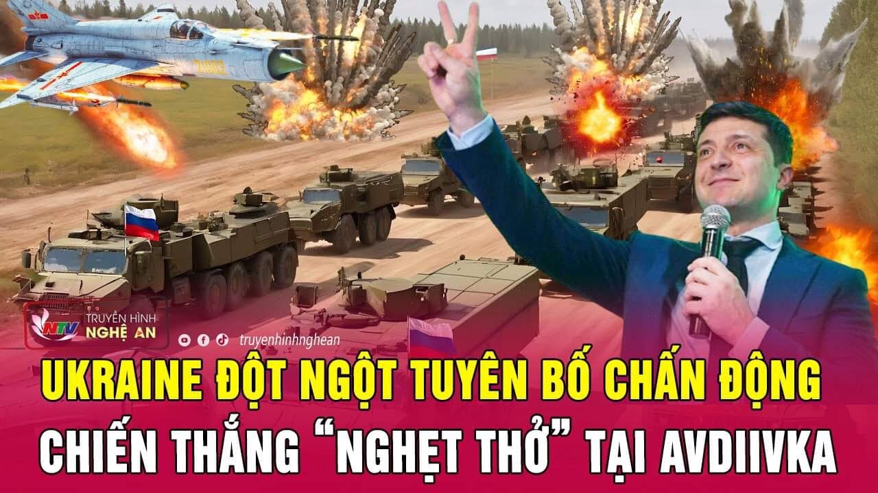 Toàn cảnh quốc tế: Ukraine đột ngột tuyên bố chấn động chiến thắng “nghẹt thở” tại Avdiivka