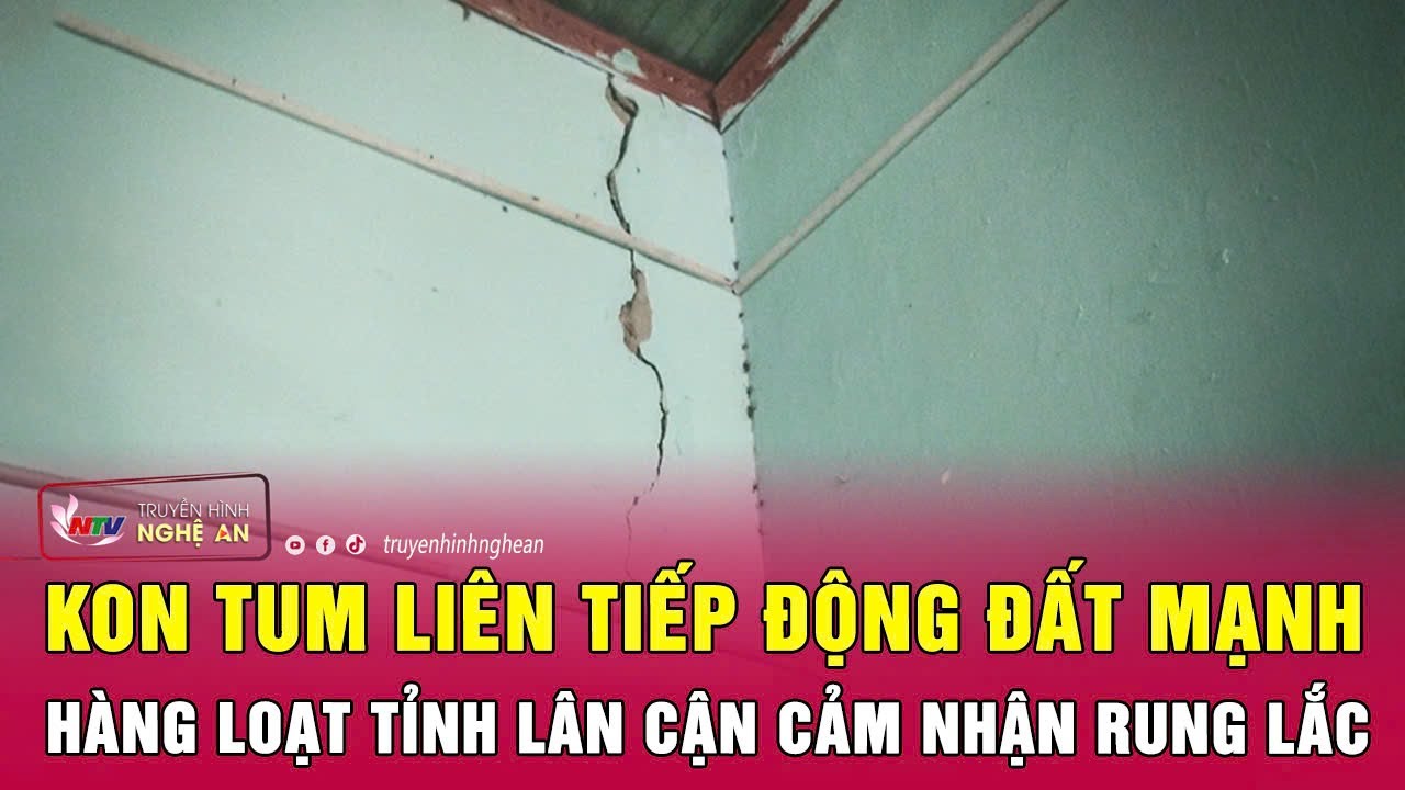 Kon Tum liên tiếp động đất mạnh, hàng loạt tỉnh lân cận cảm nhận rung lắc | Nghệ An TV