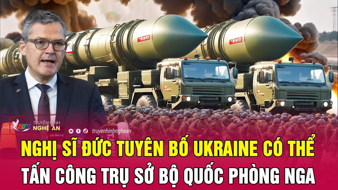 Nghị sĩ Đức tuyên bố Ukraine có thể tấn công trụ sở Bộ Quốc phòng Nga | Nghệ An TV