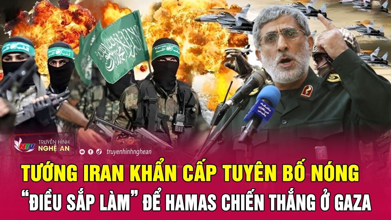 Tướng Iran khẩn cấp tuyên bố nóng “điều sắp làm” để Hamas chiến thắng ở Gaza | Nghệ An TV