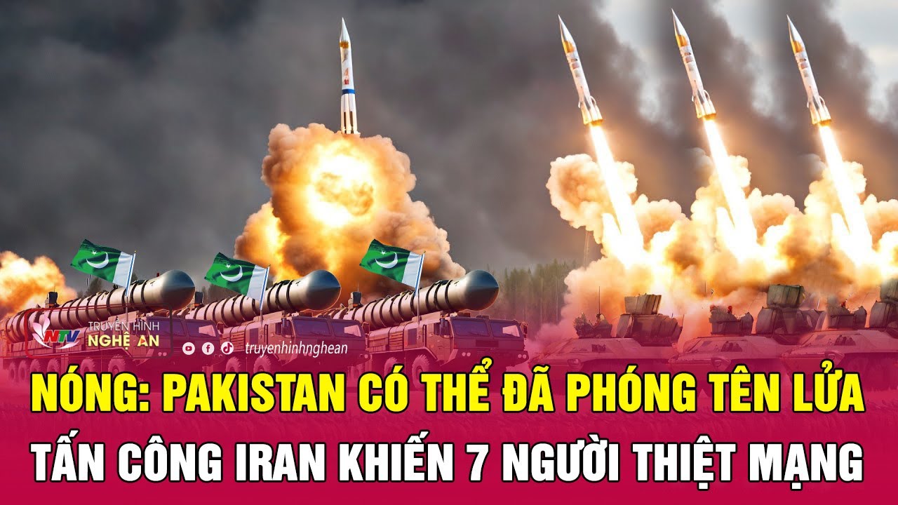 Nóng: Pakistan có thể đã phóng tên lửa tấn công Iran khiến 7 người thiệt mạng | Nghệ An TV