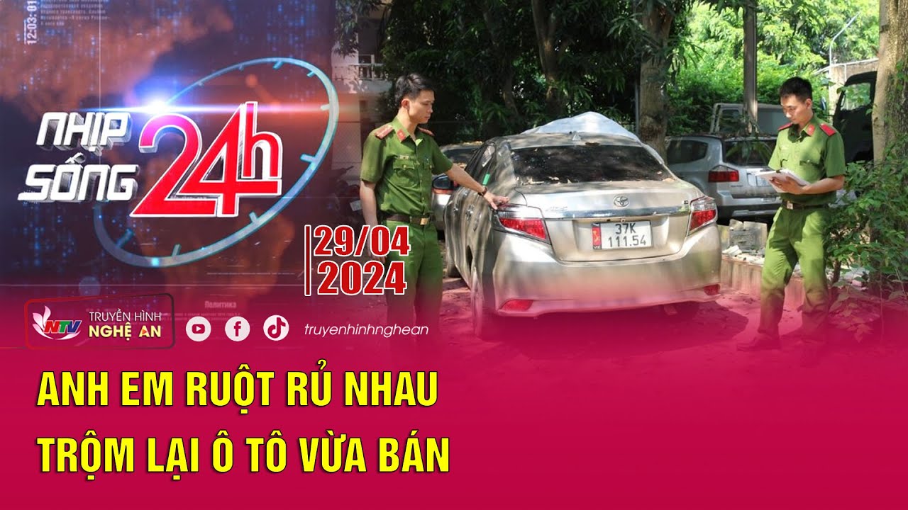 Bản tin Nhịp sống 24h - 29/04/2024: Anh em ruột rủ nhau trộm lại ô tô vừa bán