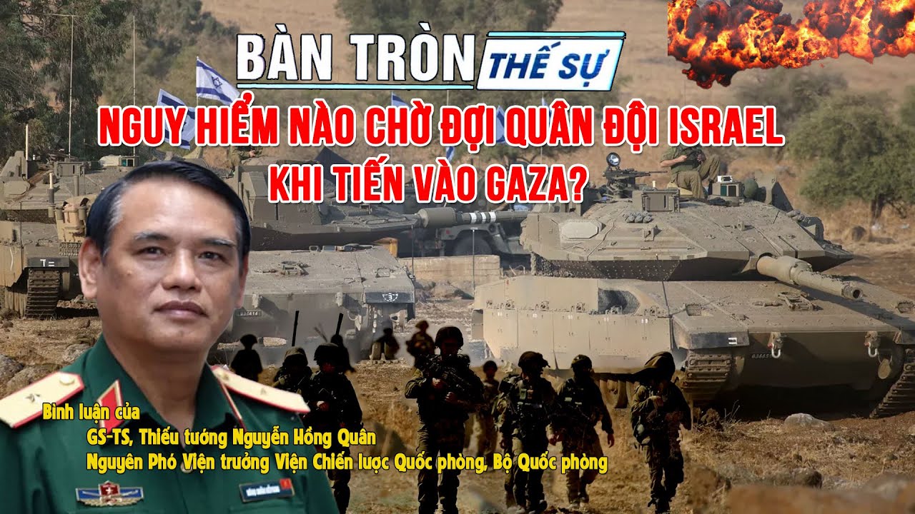 Bàn tròn thế sự: Nguy hiểm nào chờ đợi quân đội ISRAEL khi tiến vào GAZA? | Bình luận của Tướng Quân