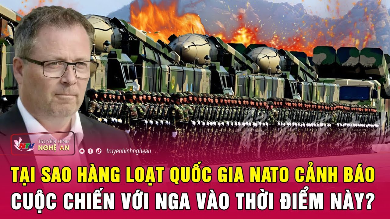 Tại sao hàng loạt quốc gia NATO cảnh báo cuộc chiến với Nga vào thời điểm này? | Nghệ An TV