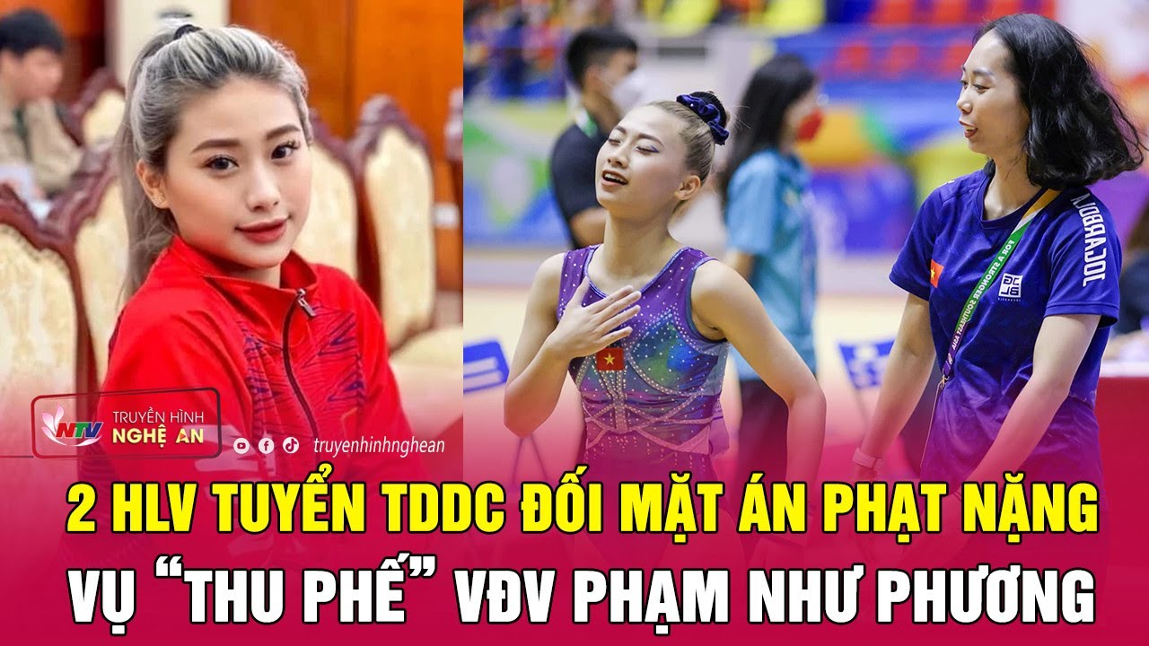 Nóng: 2 HLV tuyển TDDC đối mặt án phạt nặng vụ “thu phế” VĐV Phạm Như Phương | Nghệ An TV