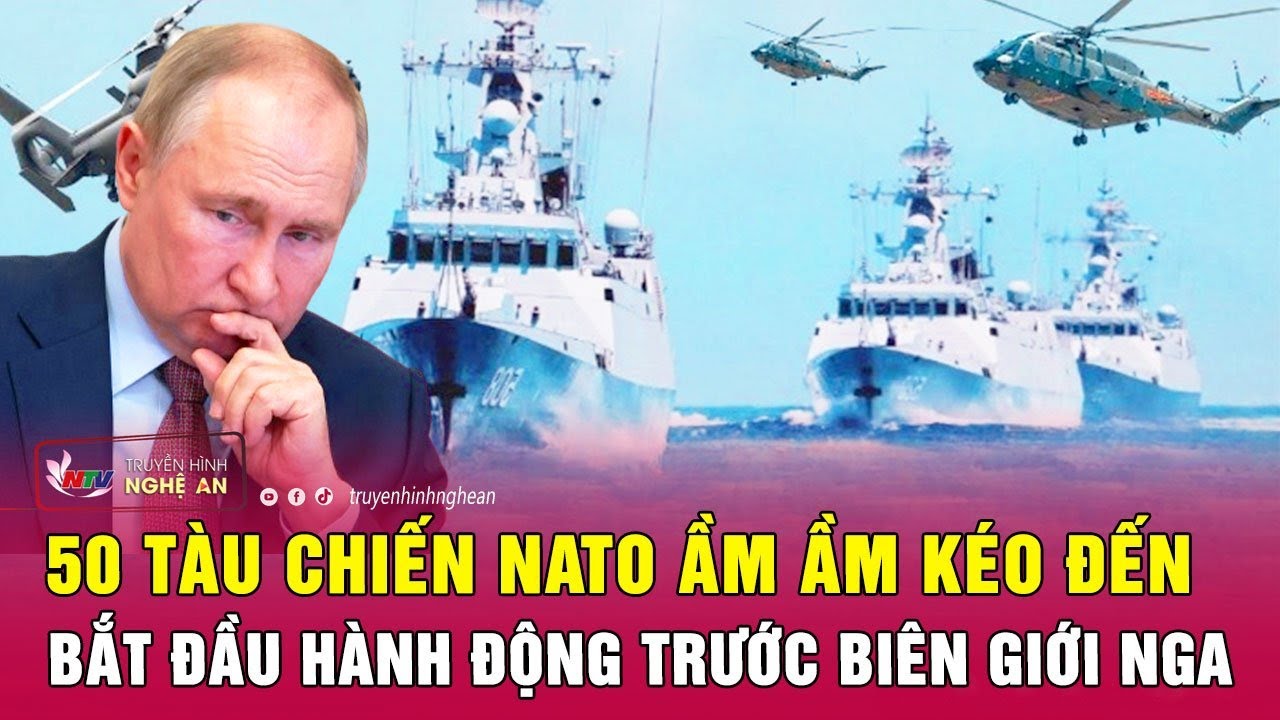 Nóng: 50 tàu chiến NATO ầm ầm kéo đến, bắt đầu hành động trước biên giới Nga