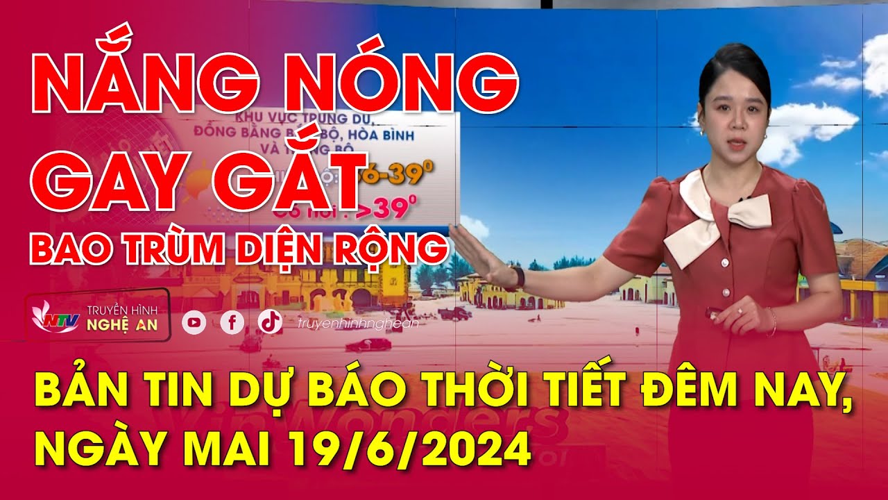 Bản tin Dự báo thời tiết đêm nay, ngày mai 19/06/2024: Nắng nóng gay gắt bao trùm diện rộng