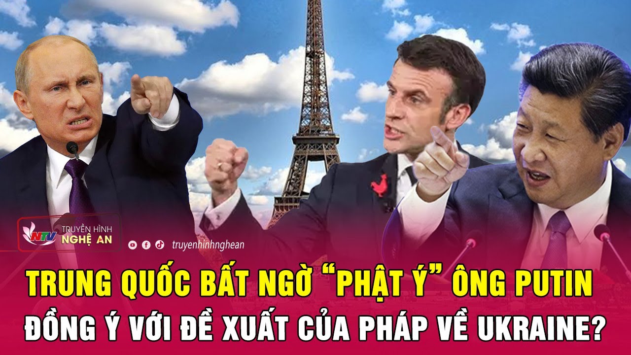 Thời sự quốc tế 8/5: Trung Quốc bất ngờ "phật ý" ông Putin, đồng ý với đề xuất của Pháp về Ukraine?