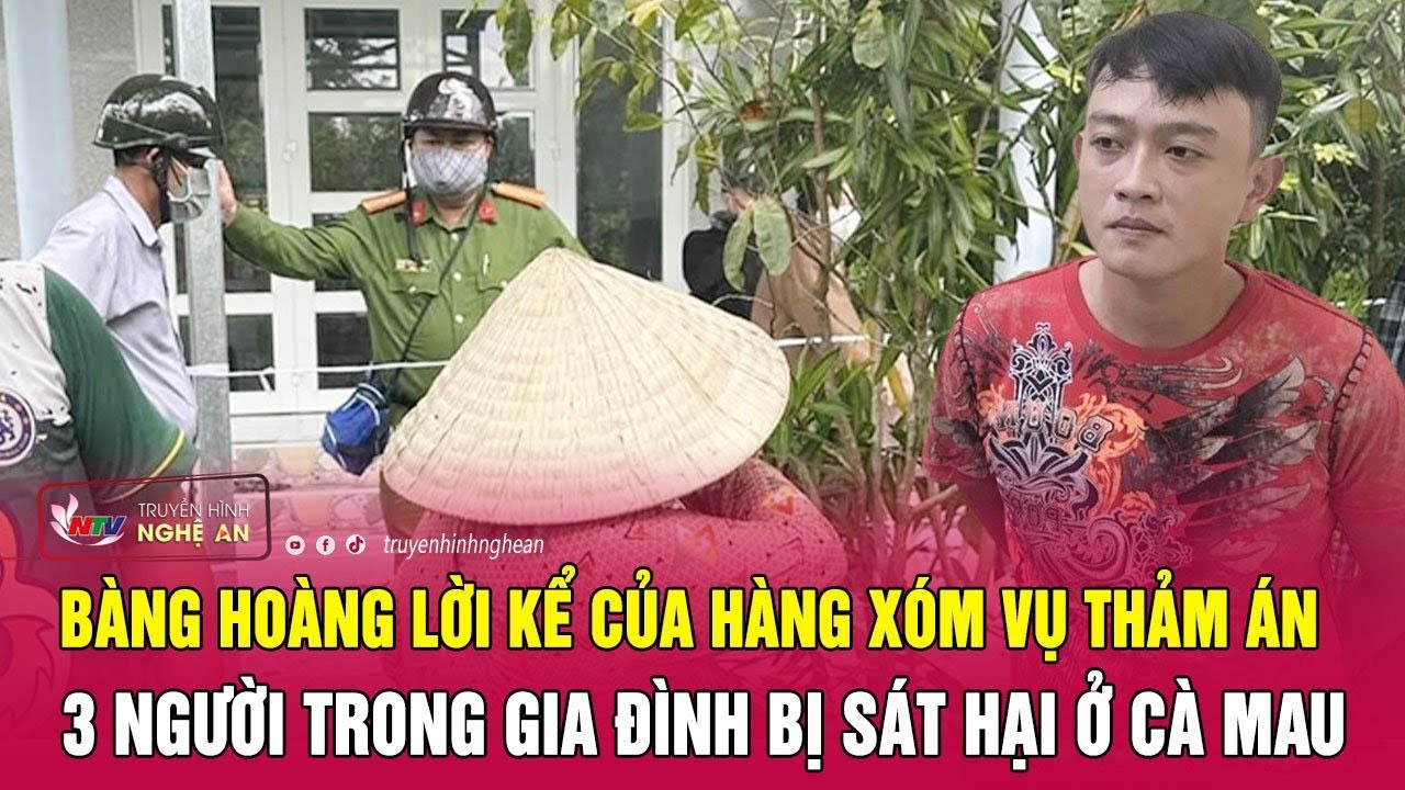 Bàng hoàng lời kể của hàng xóm vụ thảm án sát hại 3 người trong gia đình ở Cà Mau | Nghệ An TV