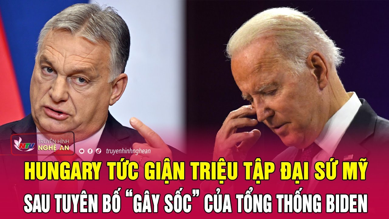 Hungary tức giận triệu tập đại sứ Mỹ sau tuyên bố “gây sốc” của Tổng thống Biden | Nghệ An TV