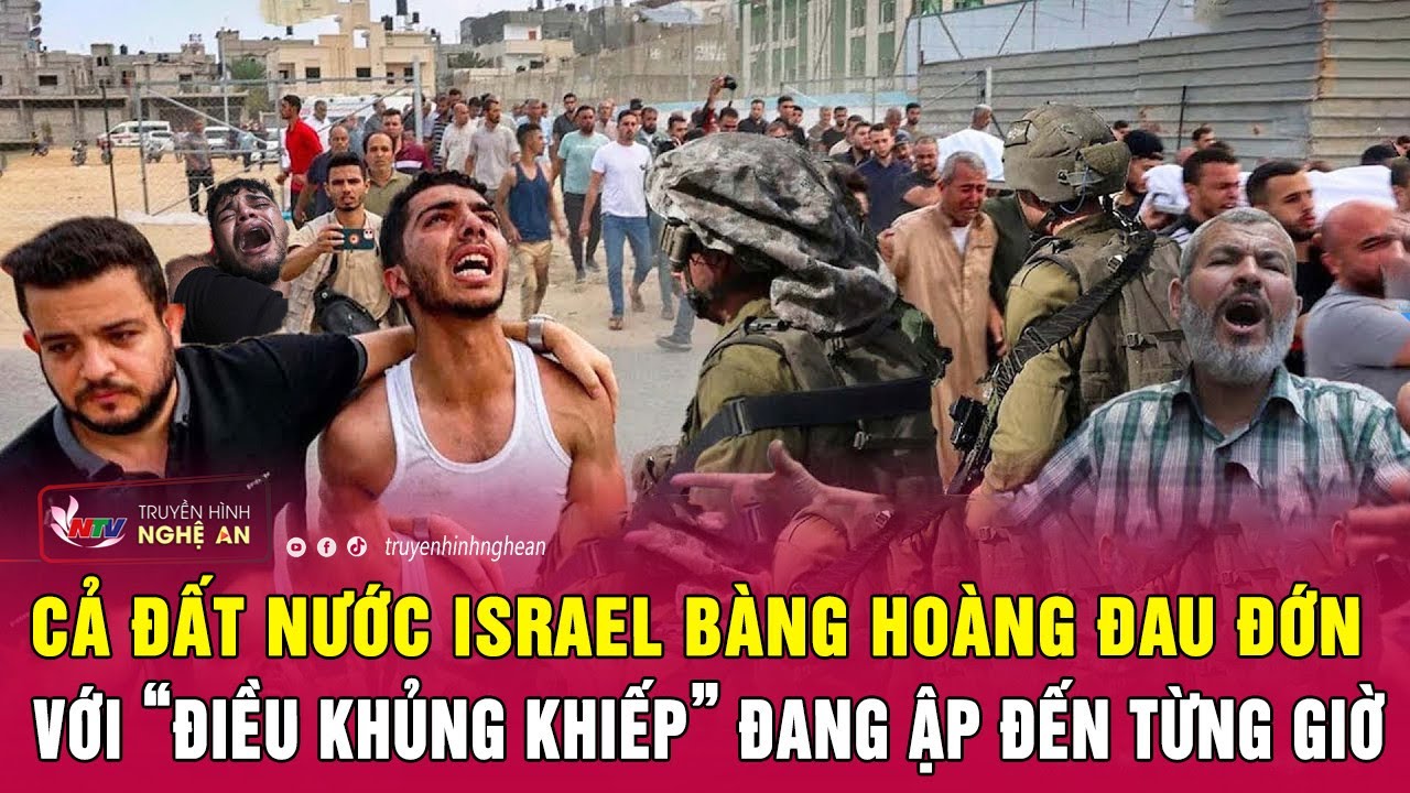 Cả đất nước Israel bàng hoàng đau đớn với “điều khủng khiếp” đang ập đến từng giờ | Nghệ An TV