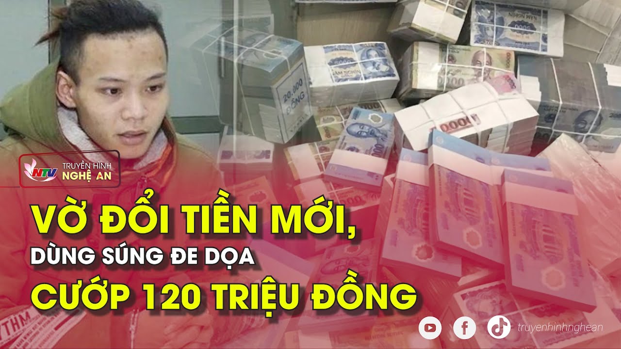 Vờ đổi tiền mới, dùng súng đe dọa cướp 120 triệu đồng