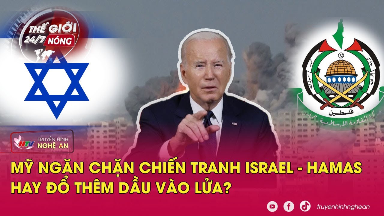 Thế giới 24/7 NÓNG: Mỹ ngăn chặn CHIẾN TRANH ISRAEL - HAMAS hay đổ thêm dầu vào lửa?