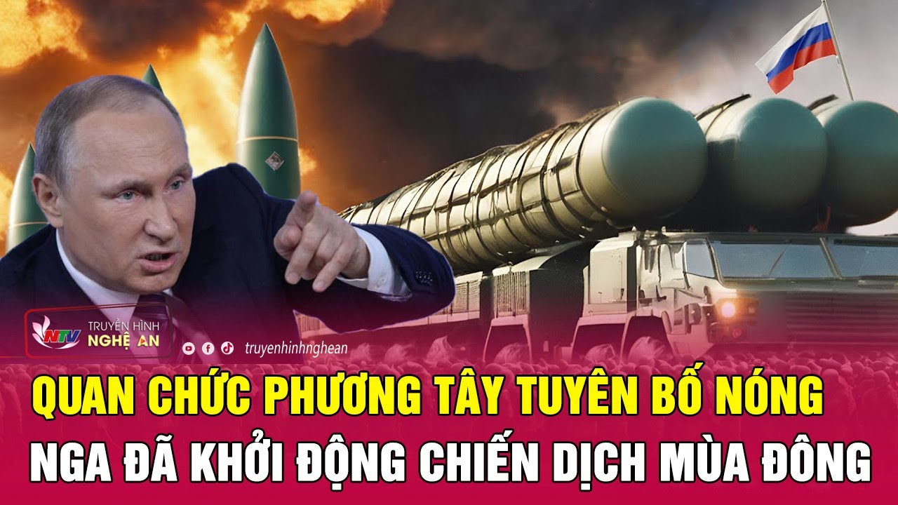 Quan chức phương Tây tuyên bố nóng: Nga đã khởi động chiến dịch mùa đông | Nghệ An TV