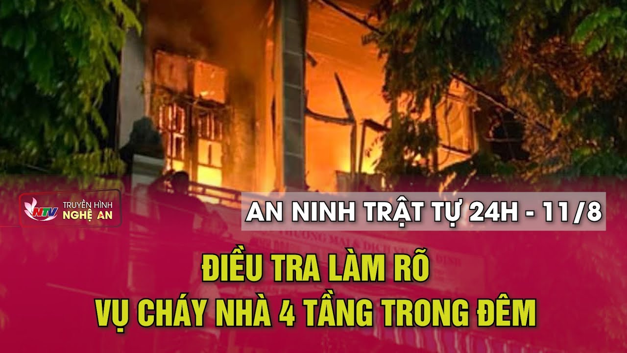 An ninh trật tự 24h - 11/8/2024: Điều tra làm rõ vụ cháy nhà 4 tầng trong đêm