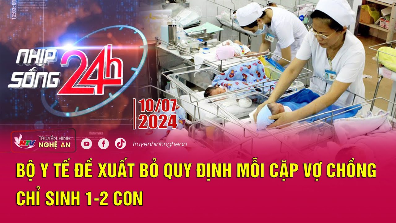 Bản tin Nhịp sống 24h - 10/07/2024: Bộ Y tế đề xuất bỏ quy định mỗi cặp vợ chồng chỉ sinh 1-2 con