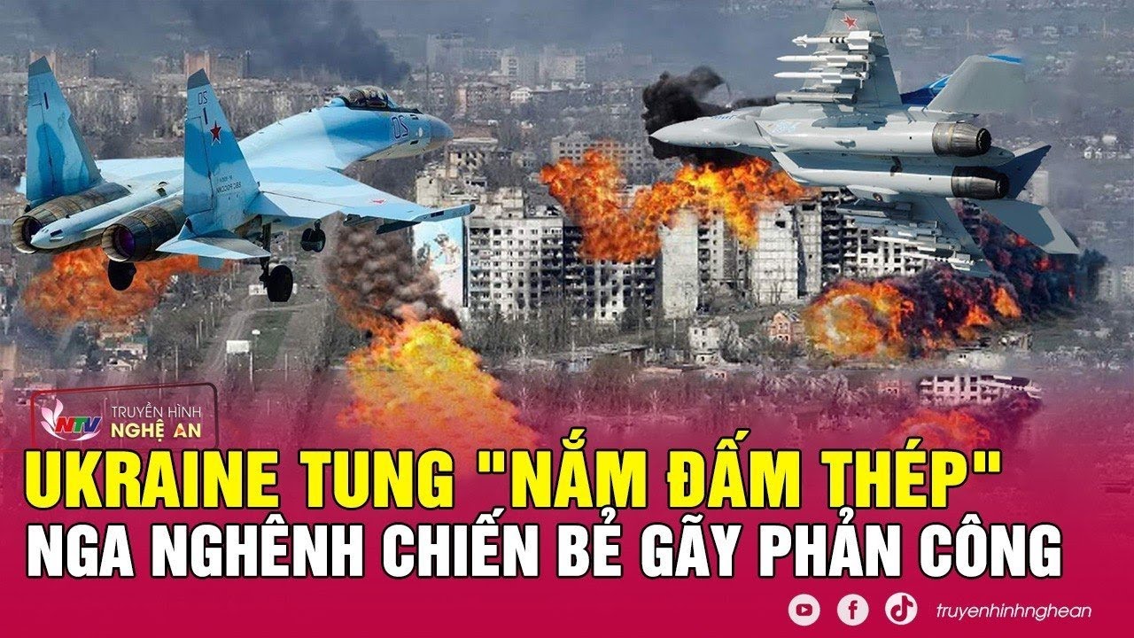 Ukraine tung "nắm đấm thép", Quân đội Nga nghênh chiến bẻ gãy cuộc phản công