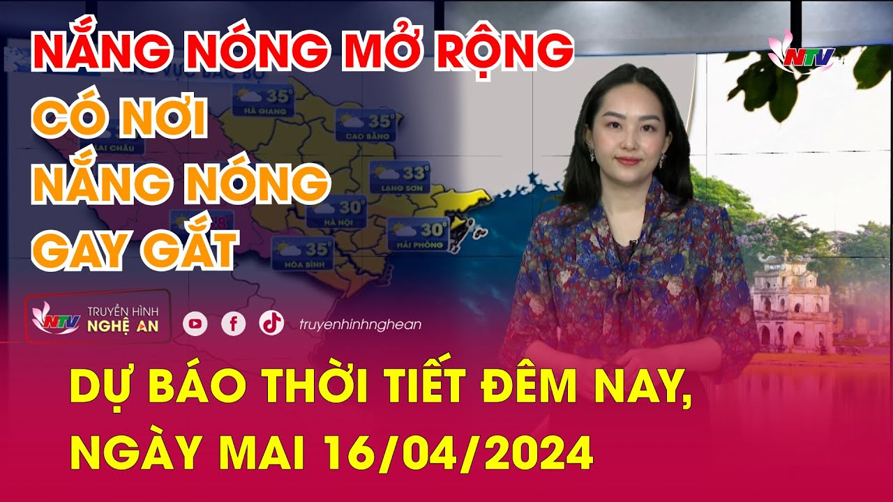 Bản tin Dự báo thời tiết đêm nay, ngày mai 16/04/2024: Nắng nóng mở rộng. Có nơi nắng nóng gay gắt