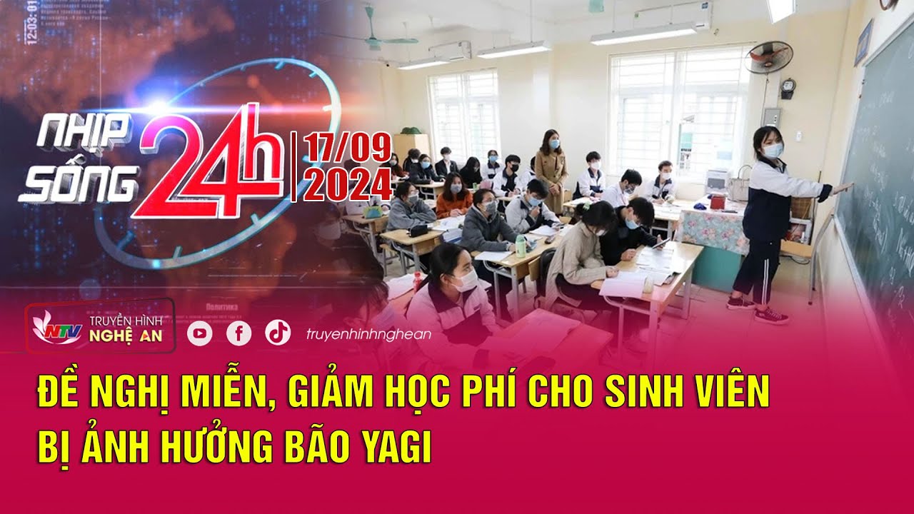 Bản tin Nhịp sống 24h - 17/09/2024: Đề nghị miễn, giảm học phí cho sinh viên bị ảnh hưởng bão Yagi