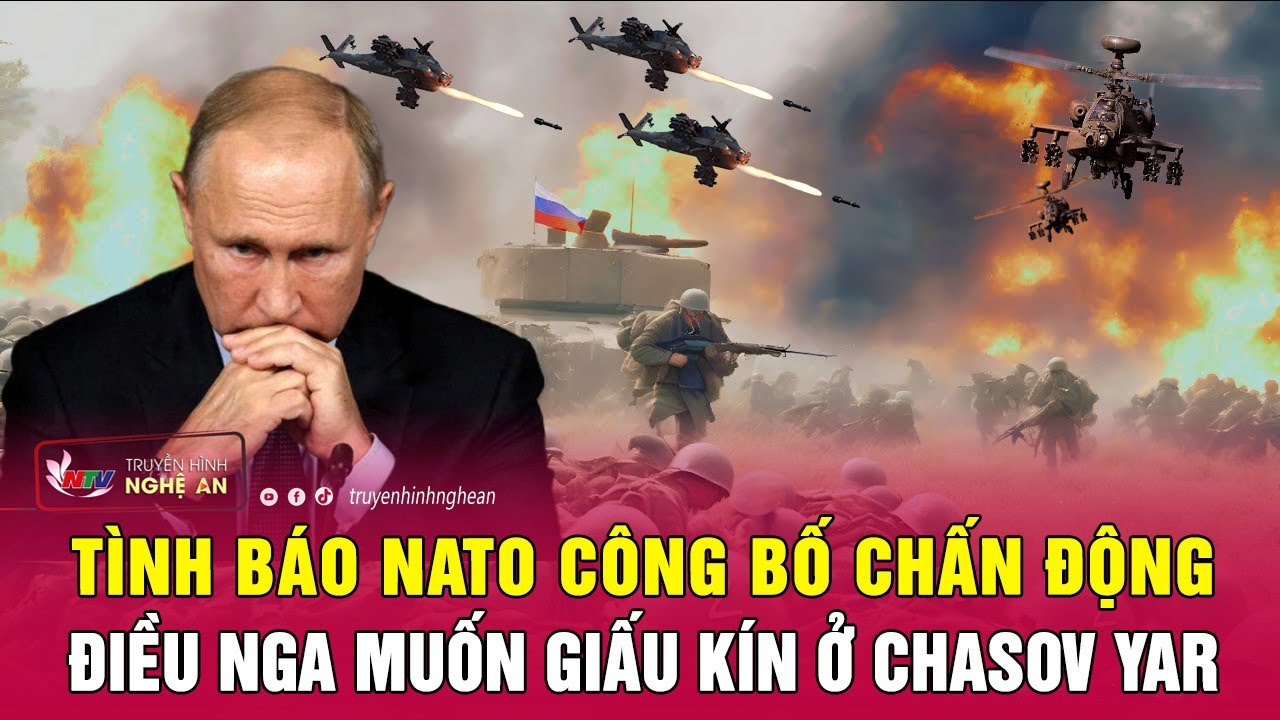 Tình báo NATO công bố chấn động điều Nga muốn giấu kín ở Chasov Yar | Nghệ An TV