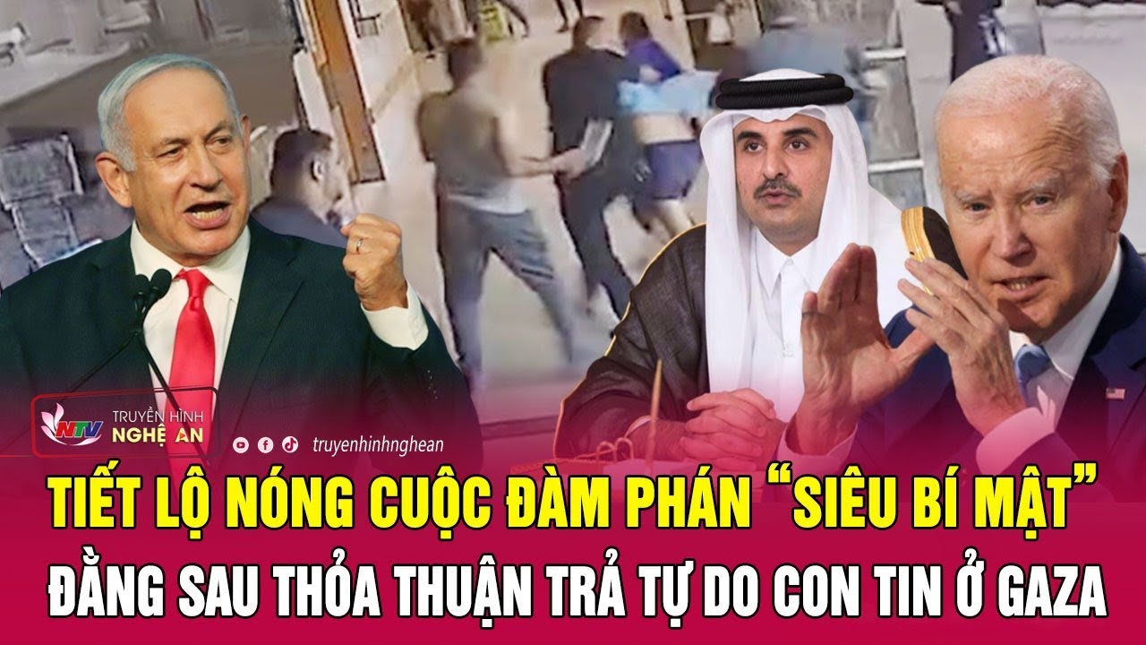 Tiết lộ nóng cuộc đàm phán “siêu bí mật” đằng sau thỏa thuận trả tự do con tin ở Gaza | Nghệ An TV