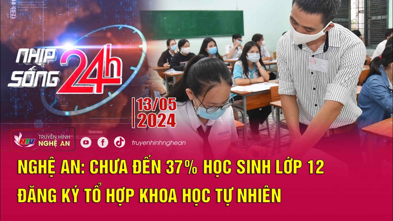 Nhịp sống 24h - 13/5/2024: Nghệ An: Chưa đến 37% học sinh lớp 12 đăng ký tổ hợp Khoa học tự nhiên