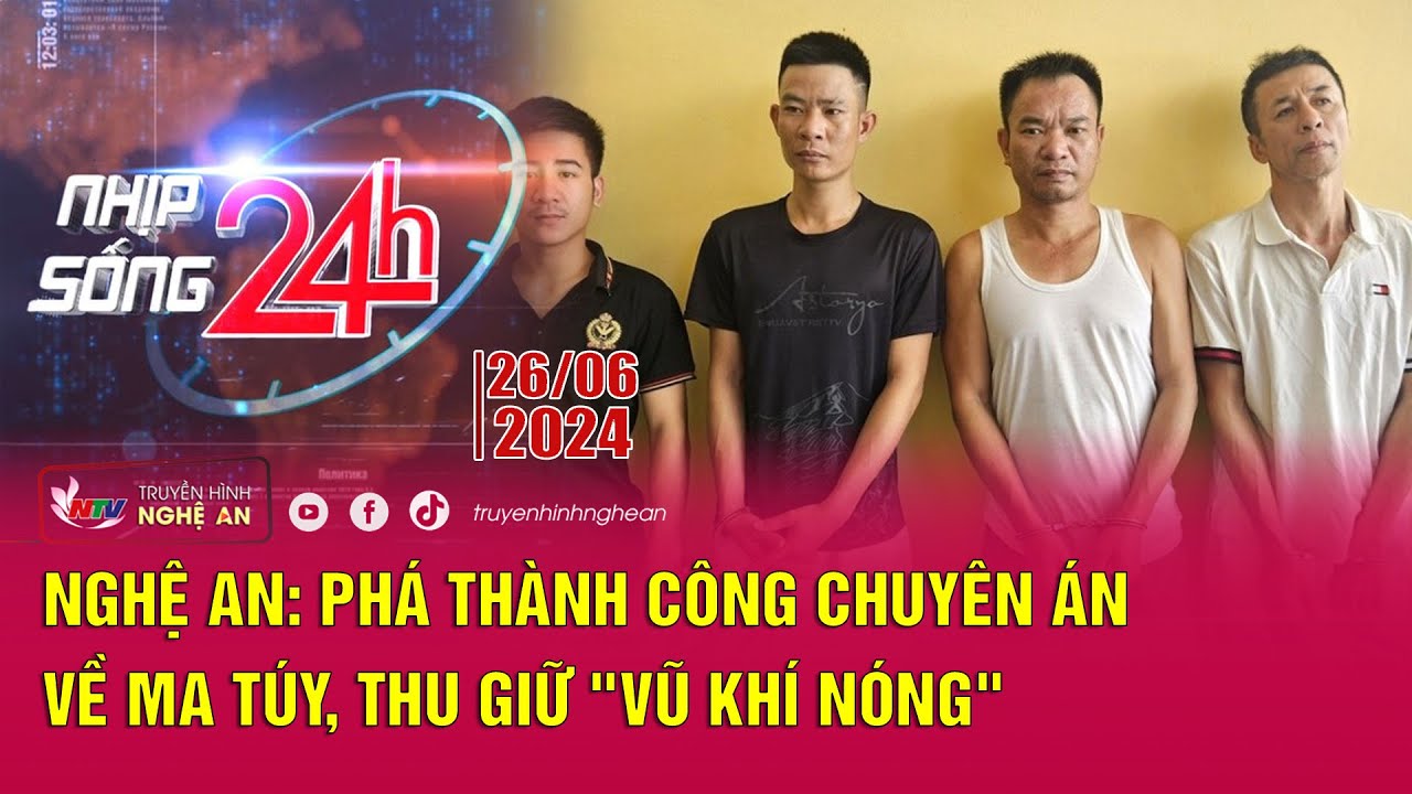 Bản tin Nhịp sống 24h - 26/6/2024:Nghệ An: Phá thành công chuyên án về ma túy, thu giữ "vũ khí nóng"