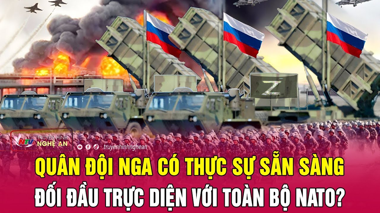 Quân đội Nga có thực sự sẵn sàng đối đầu trực diện với toàn bộ NATO? | Nghệ An TV