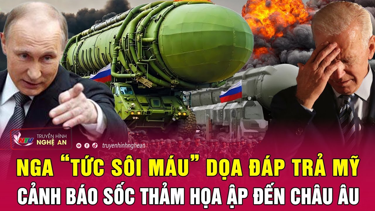 Nga “tức sôi máu” dọa đáp trả Mỹ, cảnh báo sốc thảm họa ập đến châu Âu | Nghệ An TV