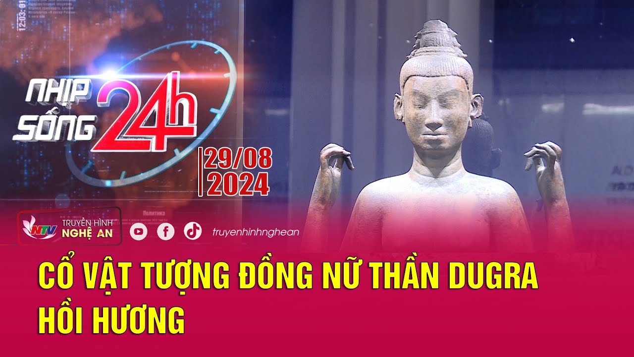 Bản tin Nhịp sống 24h - 29/08/2024: Cổ vật Tượng đồng nữ thần Dugra hồi hương