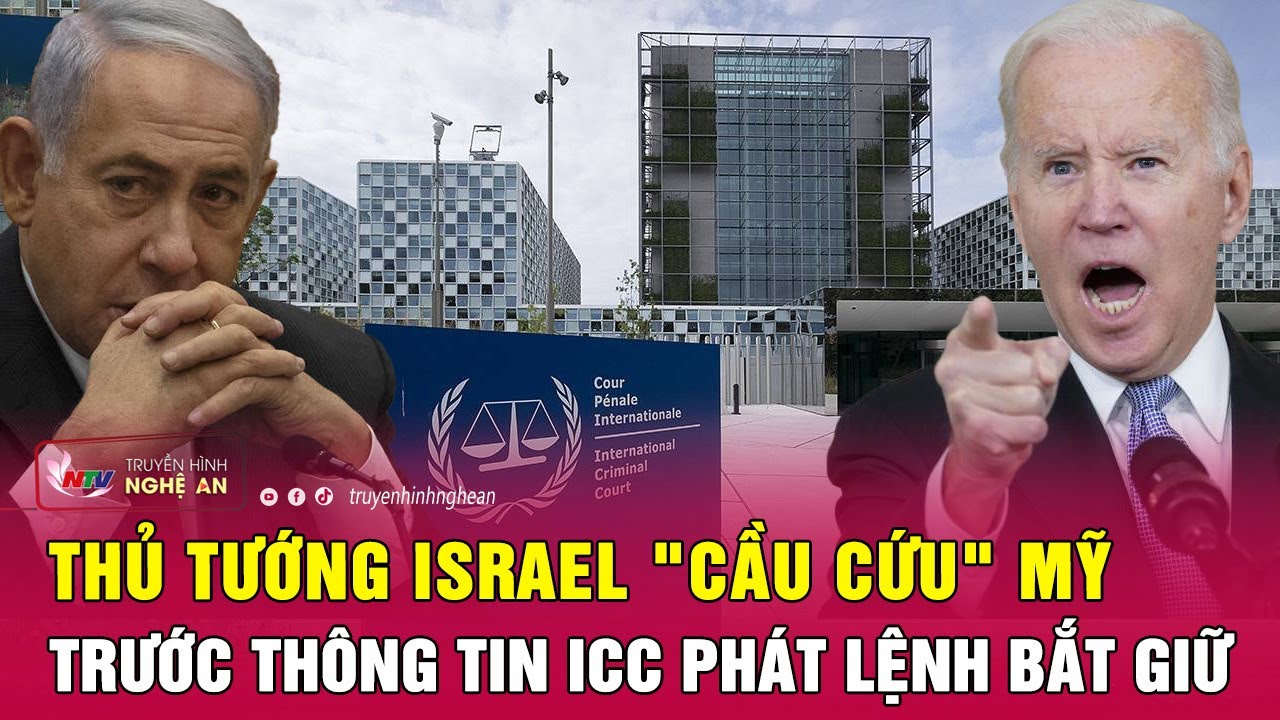 Thủ tướng Israel "cầu cứu" Mỹ trước thông tin ICC phát lệnh bắt giữ | Nghệ An TV