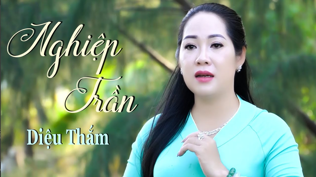 NGHIỆP TRẦN - Diệu Thắm | Ca Khúc Nhạc Phật Cảm Động Ý Nghĩa