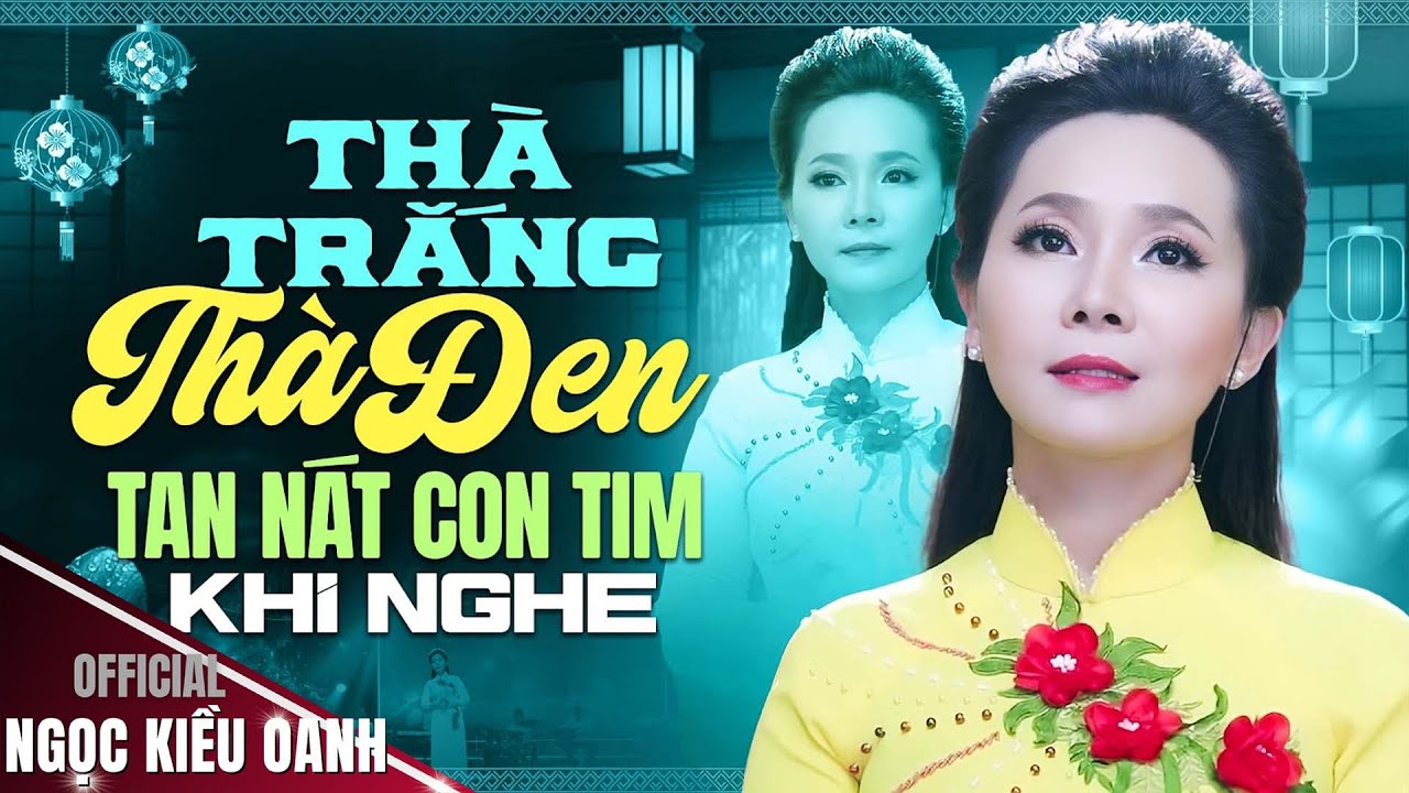 TAN NÁT CON TIM Khi Nghe Ca Khúc Này ♫ THÀ TRẮNG THÀ ĐEN - Ngọc Kiều Oanh || OFFICIAL MV