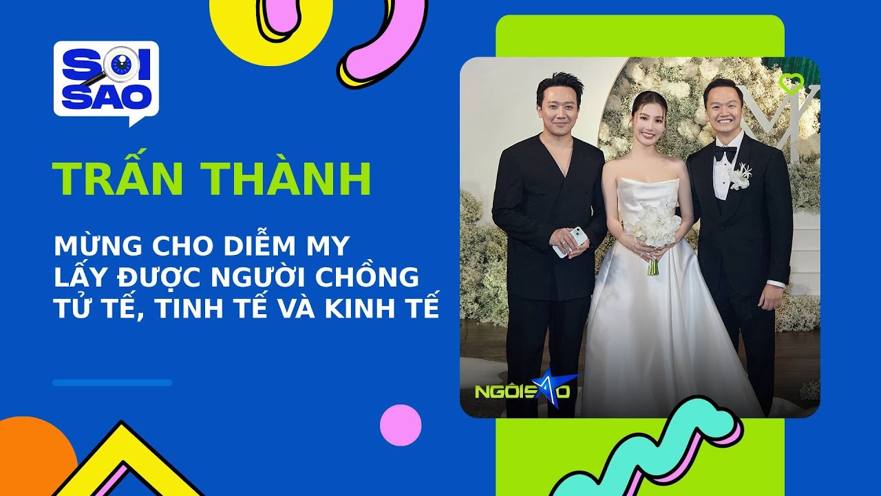 Trấn Thành: 'Mừng cho Diễm My 9X lấy được chồng tử tế, tinh tế và kinh tế'| Ngôi Sao VnExpress