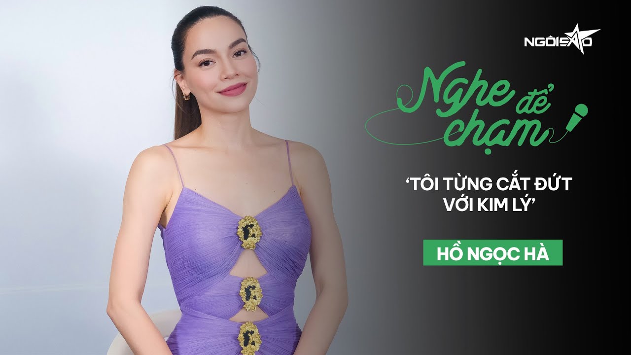 Nghe để chạm | Hồ Ngọc Hà: 'Tôi từng cắt đứt với Kim Lý' | Ngôi Sao VnExpress