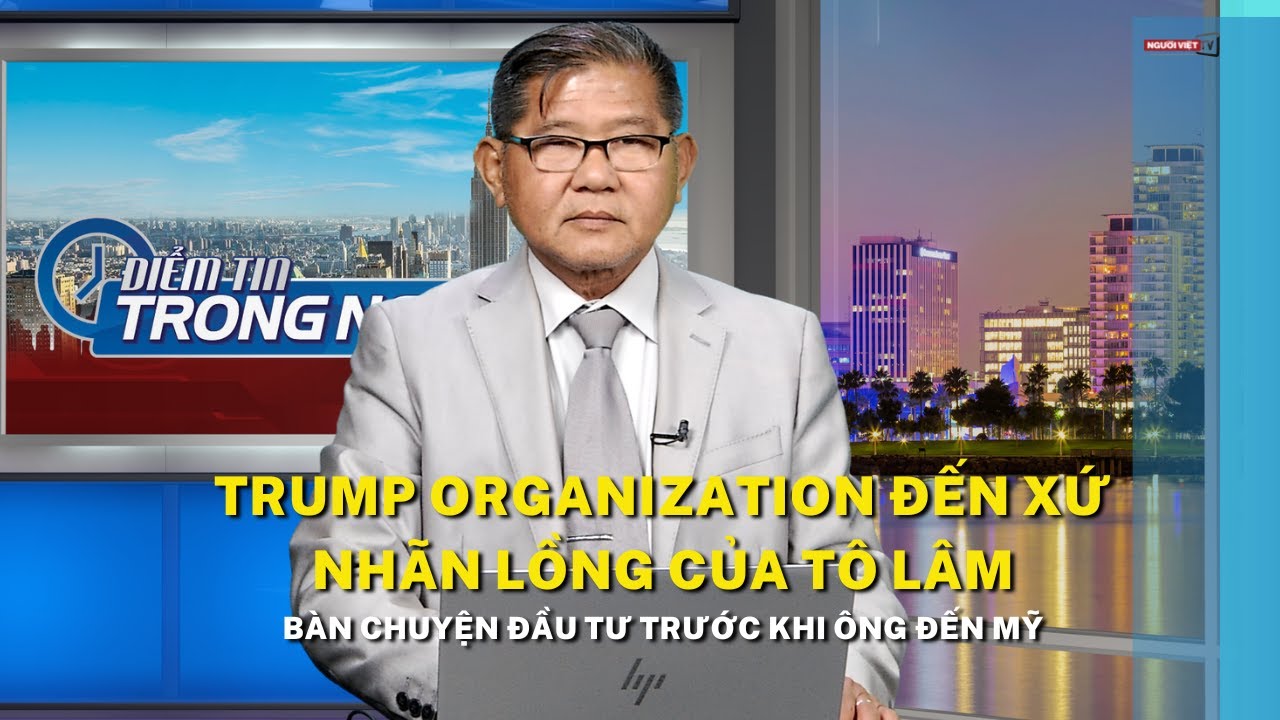 Trump Organization đến xứ Nhãn Lồng của Tô Lâm bàn chuyện đầu tư trước khi ông đến Mỹ