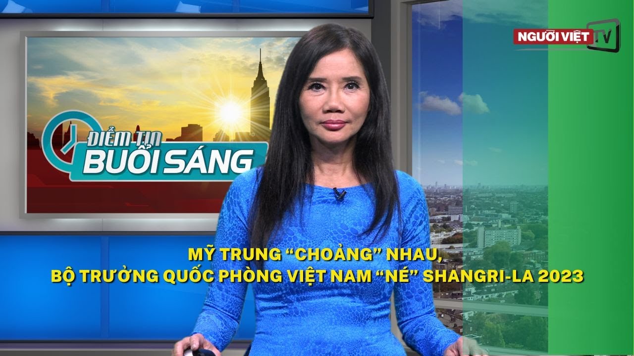 Mỹ Trung “choảng” nhau, Bộ Trưởng Quốc Phòng Việt Nam “né” Shangri-La 2023