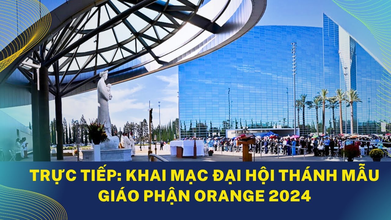 Trực tiếp: Khai mạc Đại Hội Thánh Mẫu Kỳ 3 Giáo Phận Orange 2024