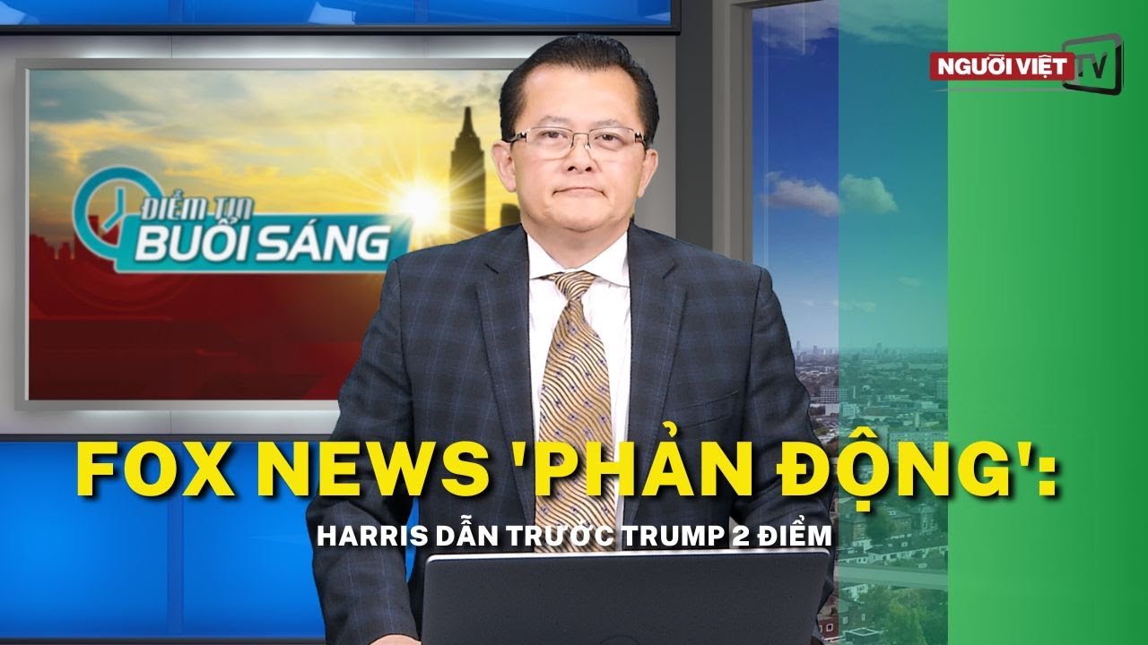 Fox News 'phản động': Harris dẫn trước Trump 2 điểm